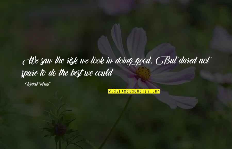 Took A Risk Quotes By Robert Frost: We saw the risk we took in doing