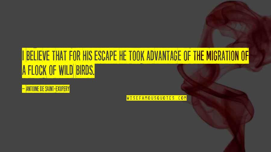 Took Advantage Quotes By Antoine De Saint-Exupery: I believe that for his escape he took