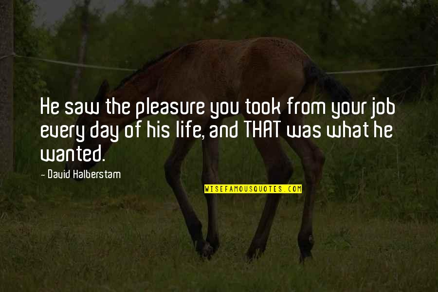 Took An L Quotes By David Halberstam: He saw the pleasure you took from your