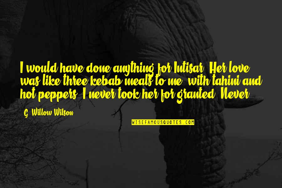 Took Me For Granted Quotes By G. Willow Wilson: I would have done anything for Intisar. Her Took Me For Granted Quotes By G. Willow Wilson: I would have done anything for Intisar. Her