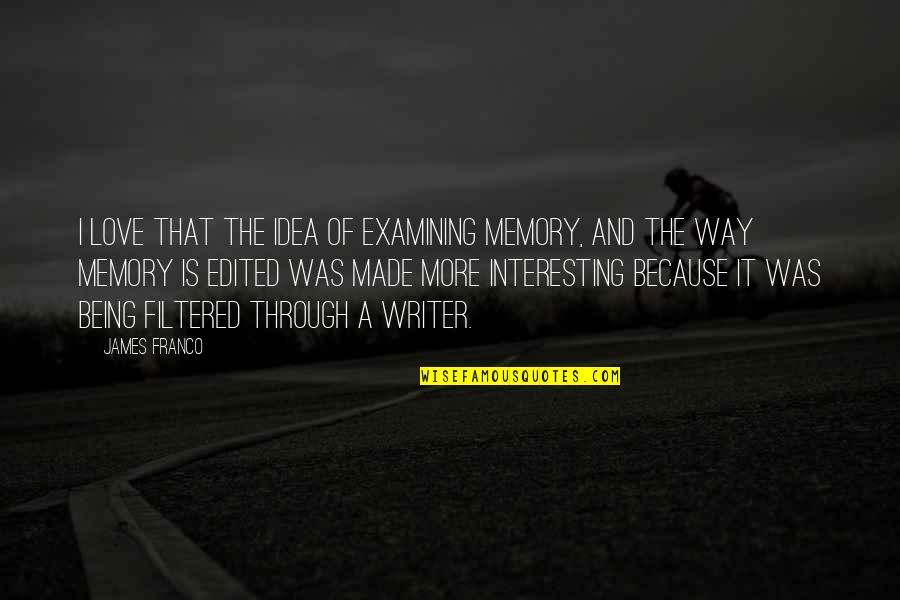 Took Me For Granted Quotes By James Franco: I love that the idea of examining memory,