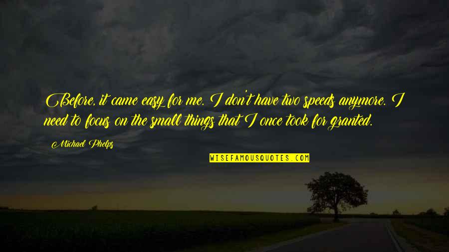Took Me For Granted Quotes By Michael Phelps: Before, it came easy for me. I don't Took Me For Granted Quotes By Michael Phelps: Before, it came easy for me. I don't