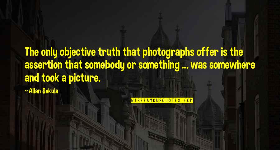 Took Picture Quotes By Allan Sekula: The only objective truth that photographs offer is