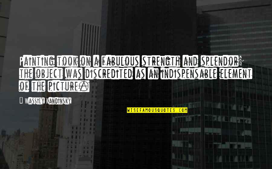 Took Picture Quotes By Wassily Kandinsky: Painting took on a fabulous strength and splendor;