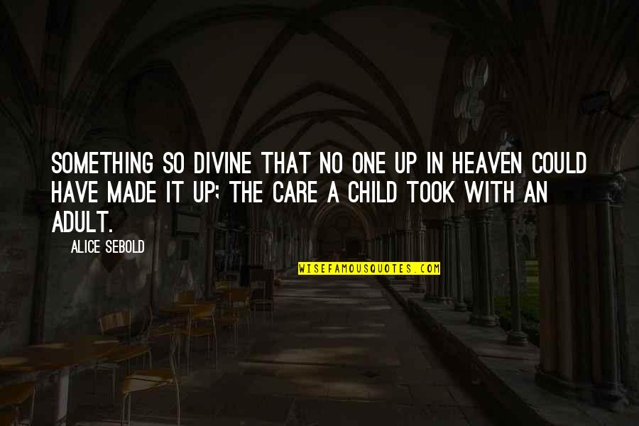 Took Quotes By Alice Sebold: Something so divine that no one up in
