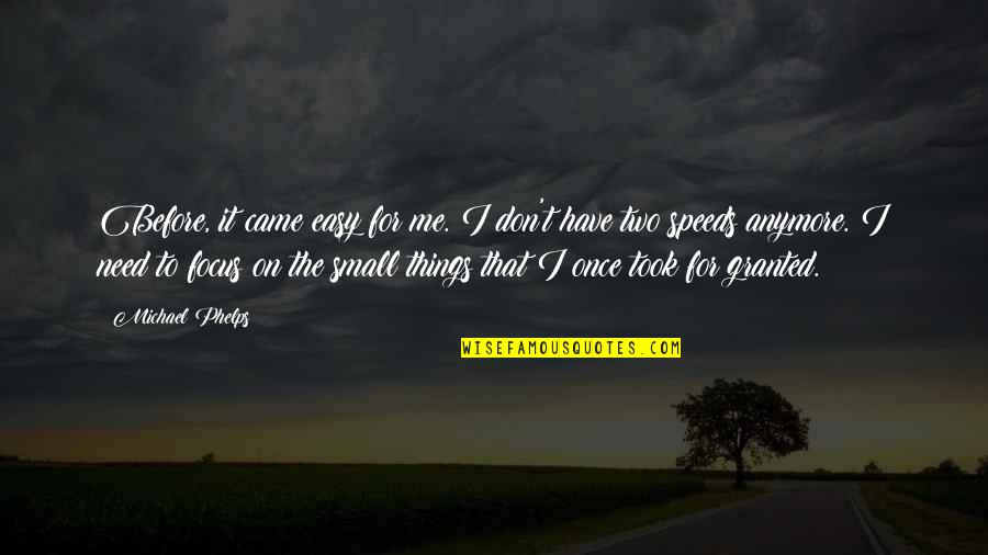 Took Things For Granted Quotes By Michael Phelps: Before, it came easy for me. I don't