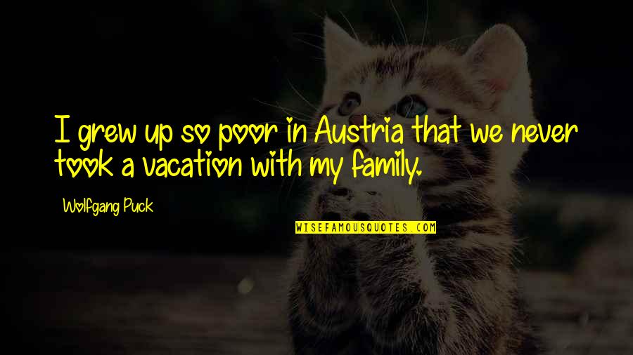 Took Too Soon Quotes By Wolfgang Puck: I grew up so poor in Austria that