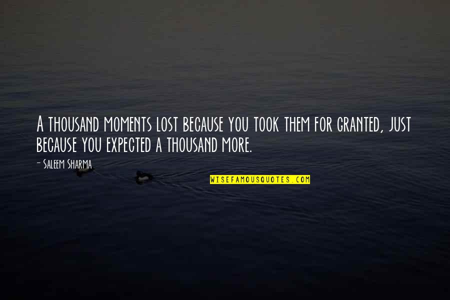 Took You For Granted Quotes By Saleem Sharma: A thousand moments lost because you took them Took You For Granted Quotes By Saleem Sharma: A thousand moments lost because you took them