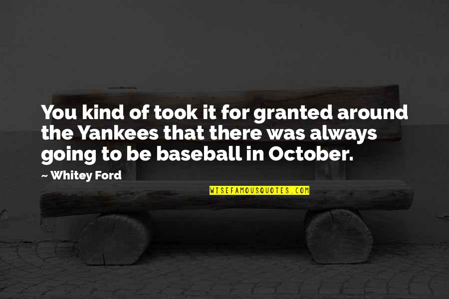 Took You For Granted Quotes By Whitey Ford: You kind of took it for granted around Took You For Granted Quotes By Whitey Ford: You kind of took it for granted around