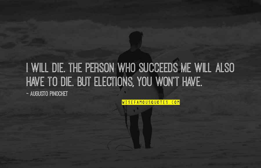 Took Your Boyfriend Quotes By Augusto Pinochet: I will die. The person who succeeds me