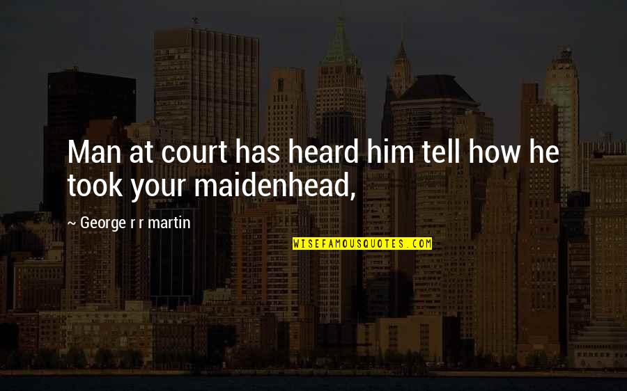 Took Your Man Quotes By George R R Martin: Man at court has heard him tell how