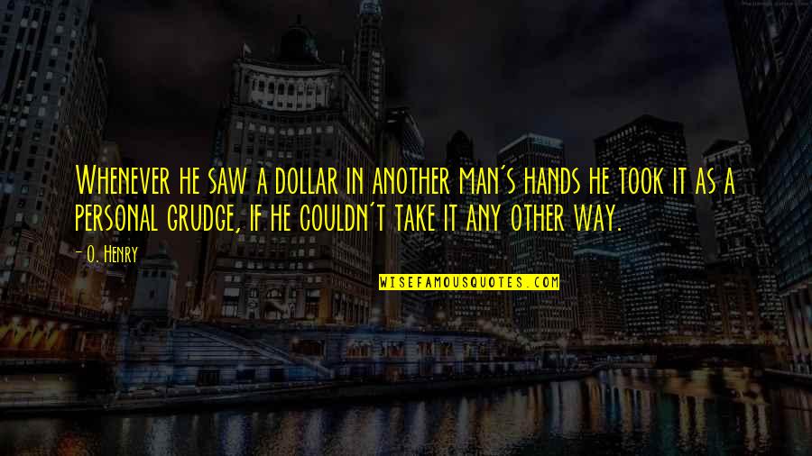Took Your Man Quotes By O. Henry: Whenever he saw a dollar in another man's