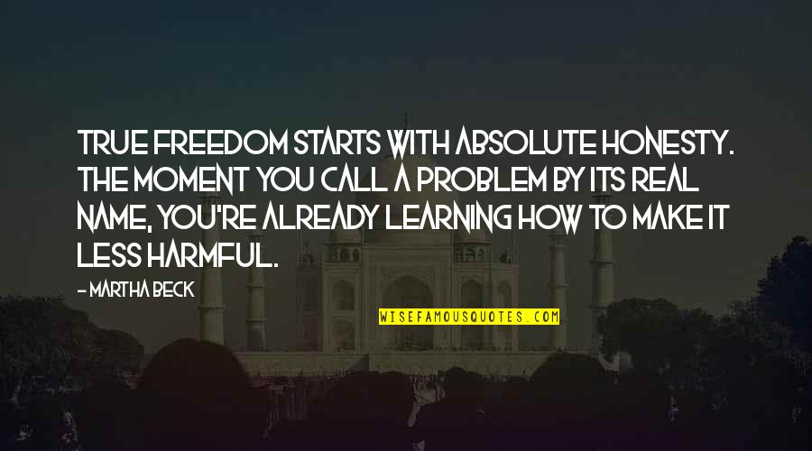 Tooka Death Quotes By Martha Beck: True freedom starts with absolute honesty. The moment Tooka Death Quotes By Martha Beck: True freedom starts with absolute honesty. The moment