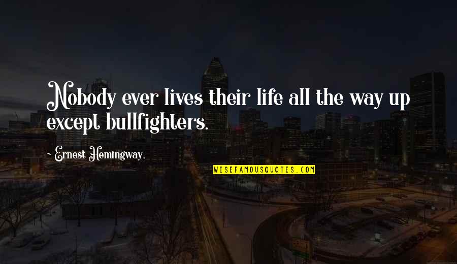 Tooke Hat Quotes By Ernest Hemingway,: Nobody ever lives their life all the way Tooke Hat Quotes By Ernest Hemingway,: Nobody ever lives their life all the way
