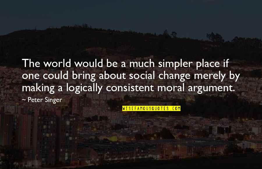 Tooke Quotes By Peter Singer: The world would be a much simpler place Tooke Quotes By Peter Singer: The world would be a much simpler place