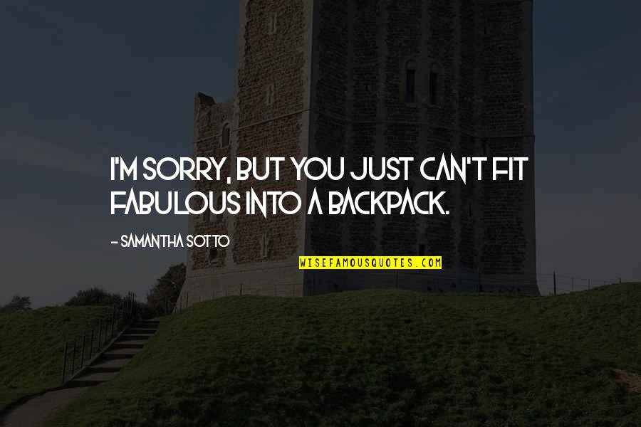 Tooke Quotes By Samantha Sotto: I'm sorry, but you just can't fit fabulous Tooke Quotes By Samantha Sotto: I'm sorry, but you just can't fit fabulous
