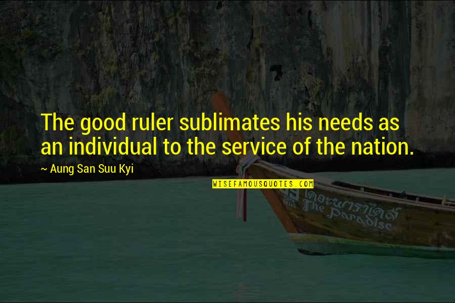 Tooked Quotes By Aung San Suu Kyi: The good ruler sublimates his needs as an