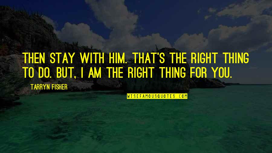 Tooken Quotes By Tarryn Fisher: Then stay with him. That's the right thing