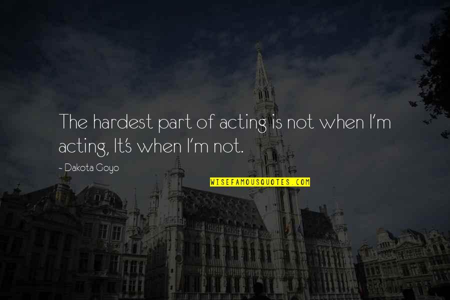 Tooker Home Quotes By Dakota Goyo: The hardest part of acting is not when
