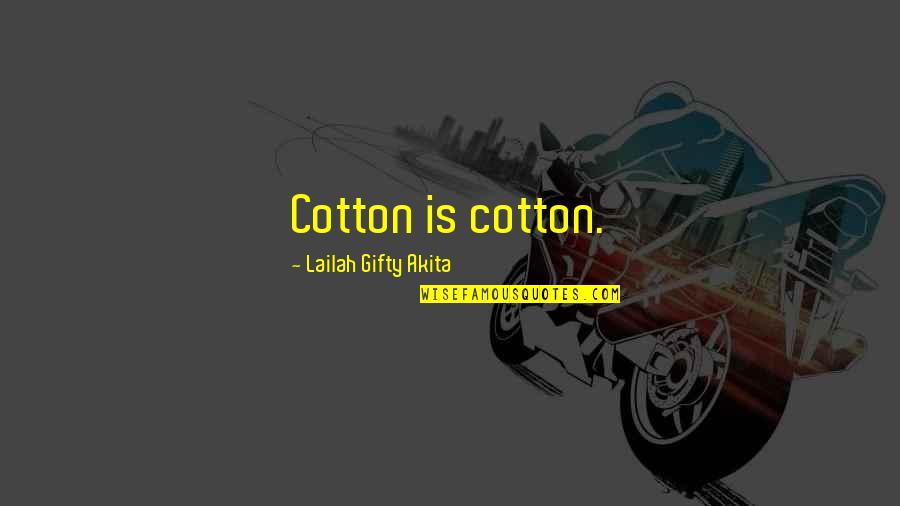 Tooker Quotes By Lailah Gifty Akita: Cotton is cotton.