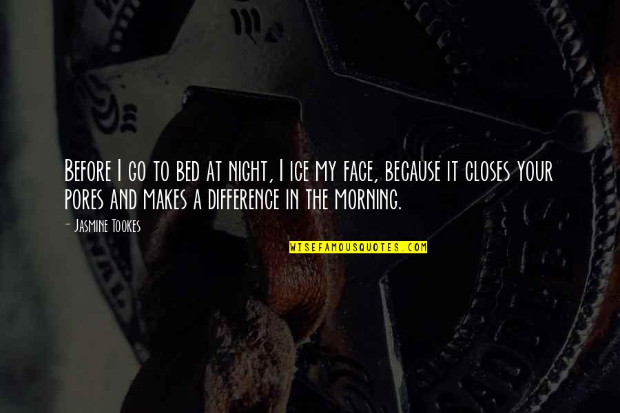 Tookes Jasmine Quotes By Jasmine Tookes: Before I go to bed at night, I Tookes Jasmine Quotes By Jasmine Tookes: Before I go to bed at night, I