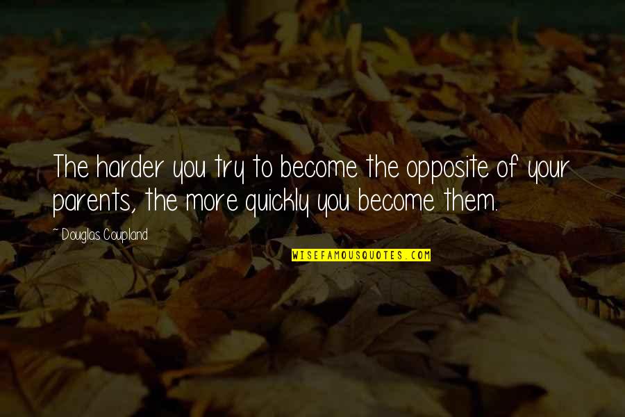 Tookes Nursery Quotes By Douglas Coupland: The harder you try to become the opposite Tookes Nursery Quotes By Douglas Coupland: The harder you try to become the opposite