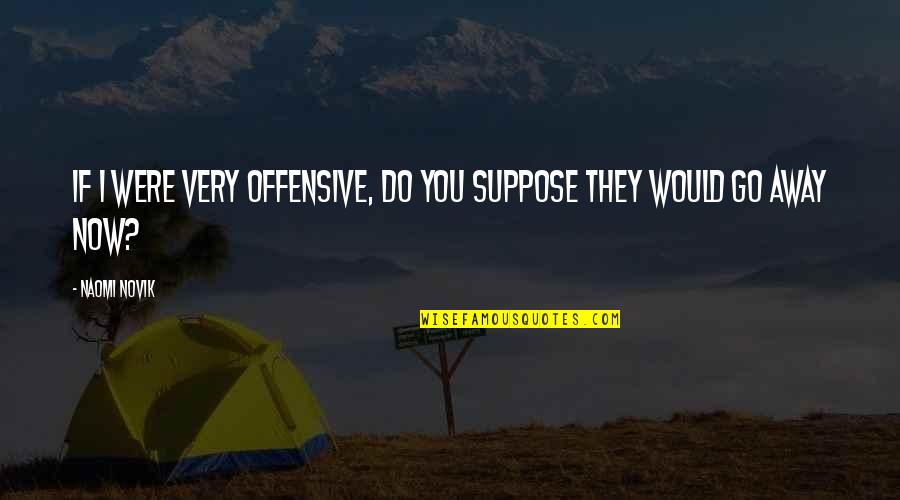 Tookes Nursery Quotes By Naomi Novik: If I were very offensive, do you suppose