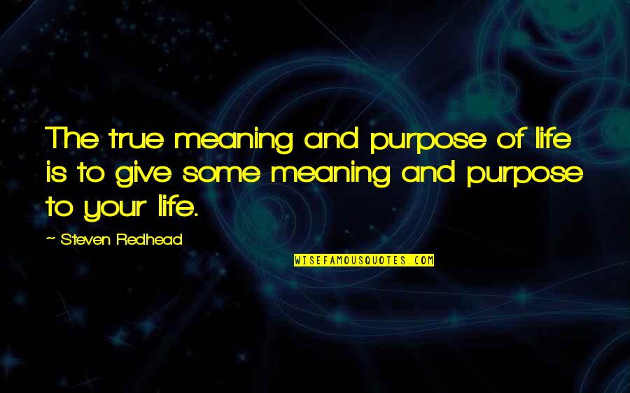Tookie Quotes By Steven Redhead: The true meaning and purpose of life is