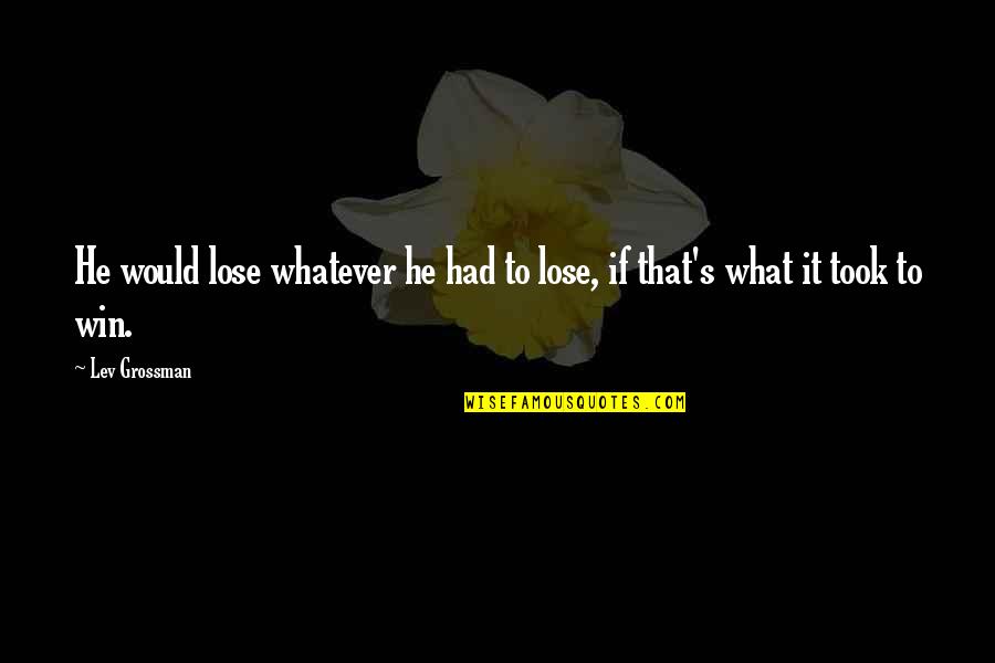 Took's Quotes By Lev Grossman: He would lose whatever he had to lose,