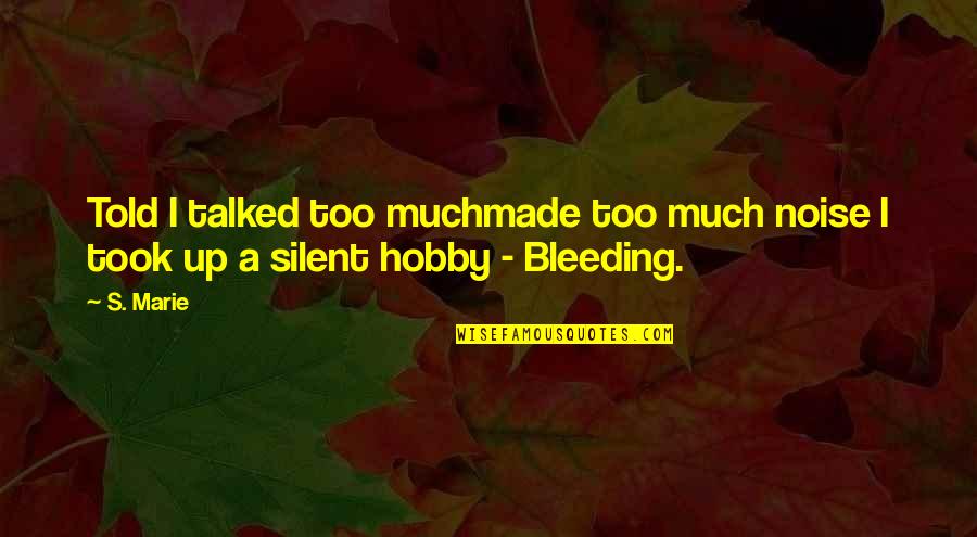 Took's Quotes By S. Marie: Told I talked too muchmade too much noise
