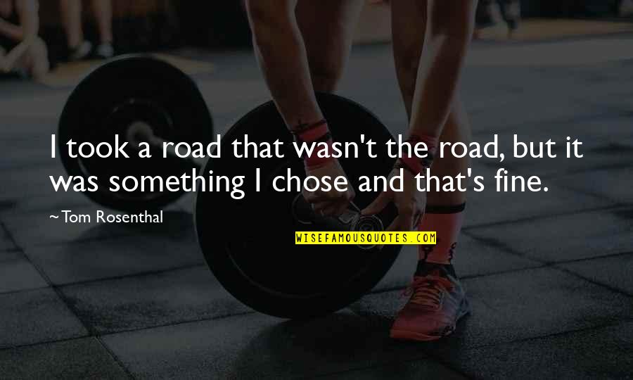 Took's Quotes By Tom Rosenthal: I took a road that wasn't the road,