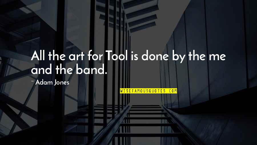 Tool Band Quotes By Adam Jones: All the art for Tool is done by