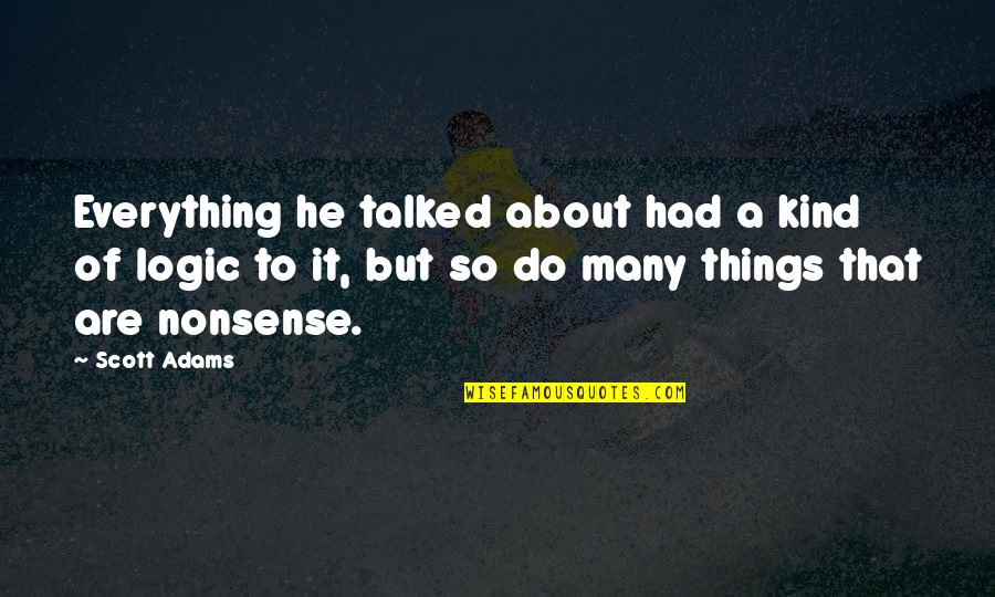 Tool Sheds Quotes By Scott Adams: Everything he talked about had a kind of Tool Sheds Quotes By Scott Adams: Everything he talked about had a kind of