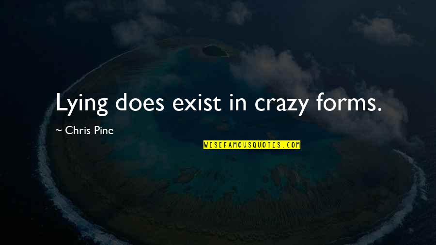 Toolans Quotes By Chris Pine: Lying does exist in crazy forms. Toolans Quotes By Chris Pine: Lying does exist in crazy forms.