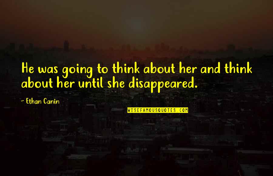 Toolesboro Quotes By Ethan Canin: He was going to think about her and