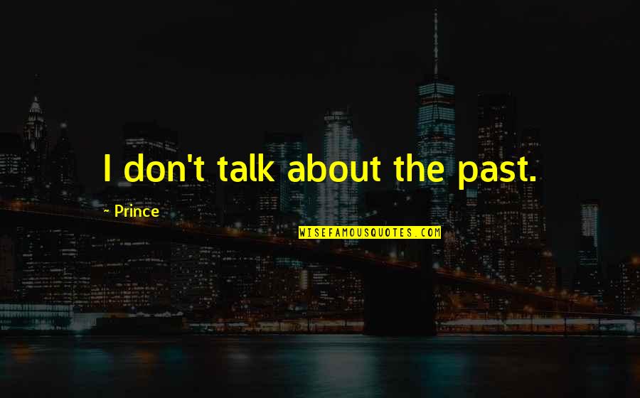Tooley Quotes By Prince: I don't talk about the past. Tooley Quotes By Prince: I don't talk about the past.