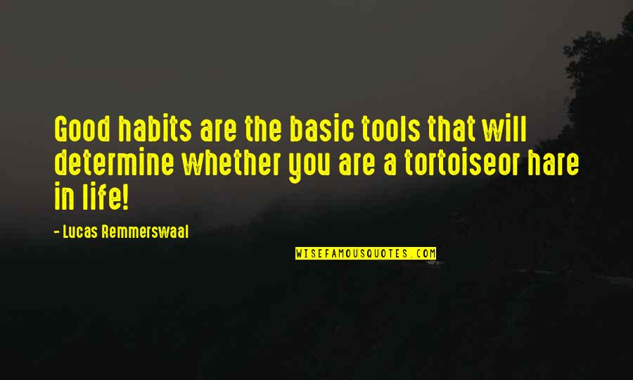 Tools For Life Quotes By Lucas Remmerswaal: Good habits are the basic tools that will Tools For Life Quotes By Lucas Remmerswaal: Good habits are the basic tools that will