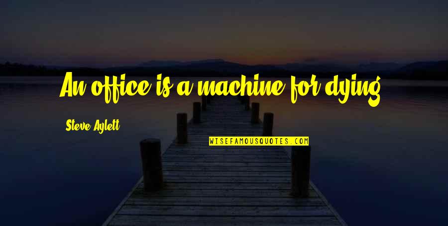 Tools For Living Quotes By Steve Aylett: An office is a machine for dying. Tools For Living Quotes By Steve Aylett: An office is a machine for dying.