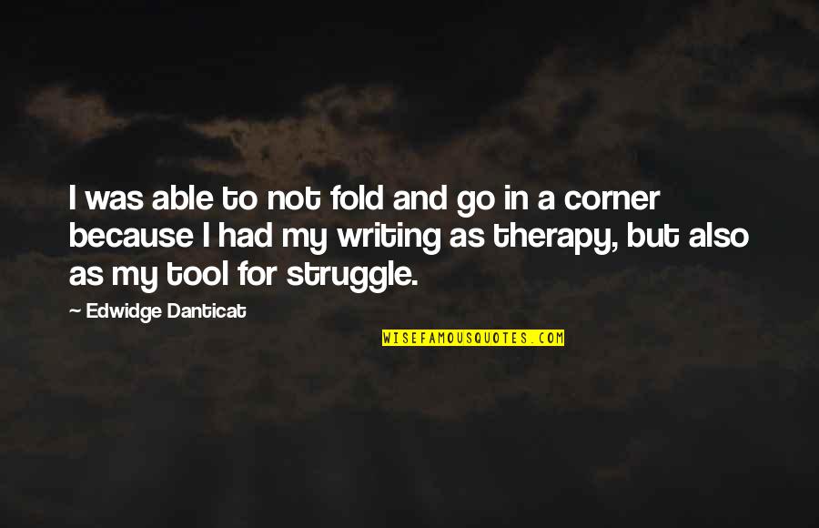 Tools For Quotes By Edwidge Danticat: I was able to not fold and go