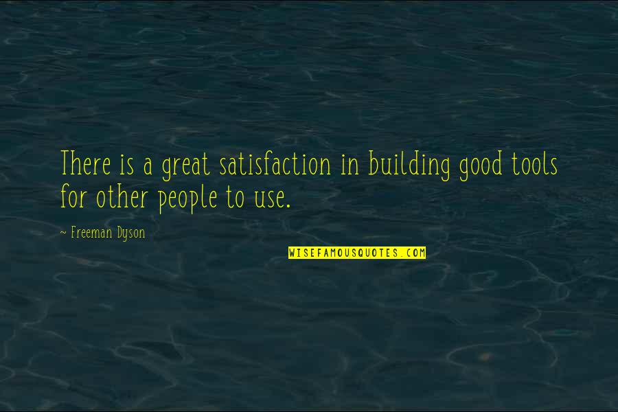 Tools For Quotes By Freeman Dyson: There is a great satisfaction in building good