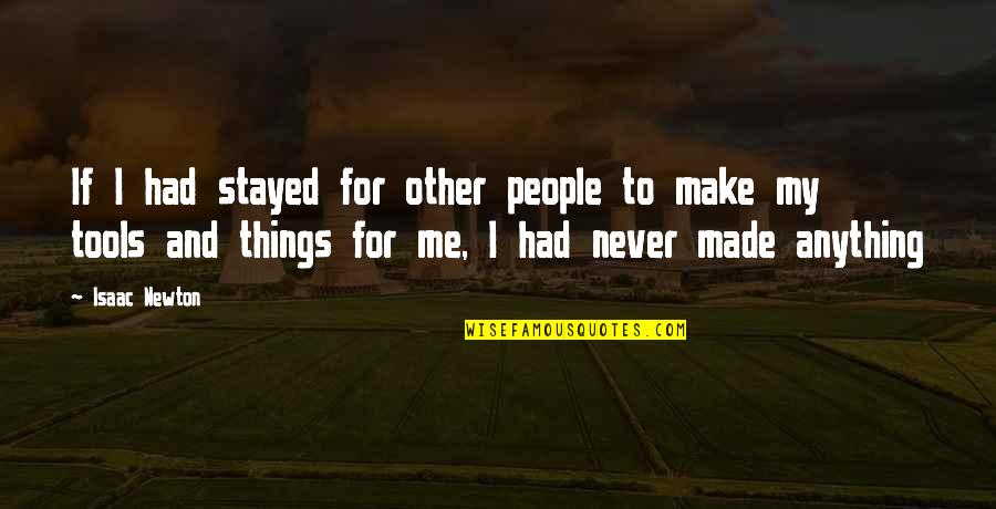 Tools For Quotes By Isaac Newton: If I had stayed for other people to