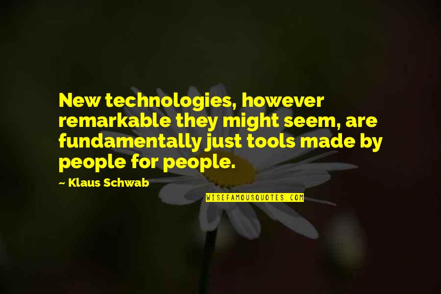 Tools For Quotes By Klaus Schwab: New technologies, however remarkable they might seem, are