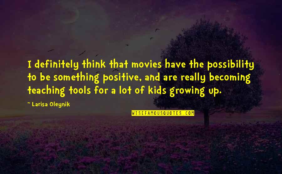 Tools For Quotes By Larisa Oleynik: I definitely think that movies have the possibility