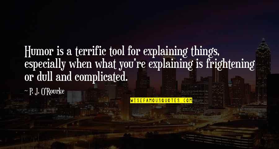 Tools For Quotes By P. J. O'Rourke: Humor is a terrific tool for explaining things,