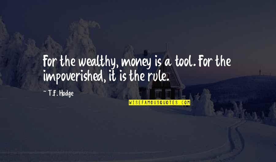 Tools For Quotes By T.F. Hodge: For the wealthy, money is a tool. For
