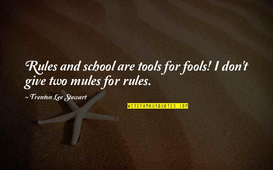 Tools For Quotes By Trenton Lee Stewart: Rules and school are tools for fools! I