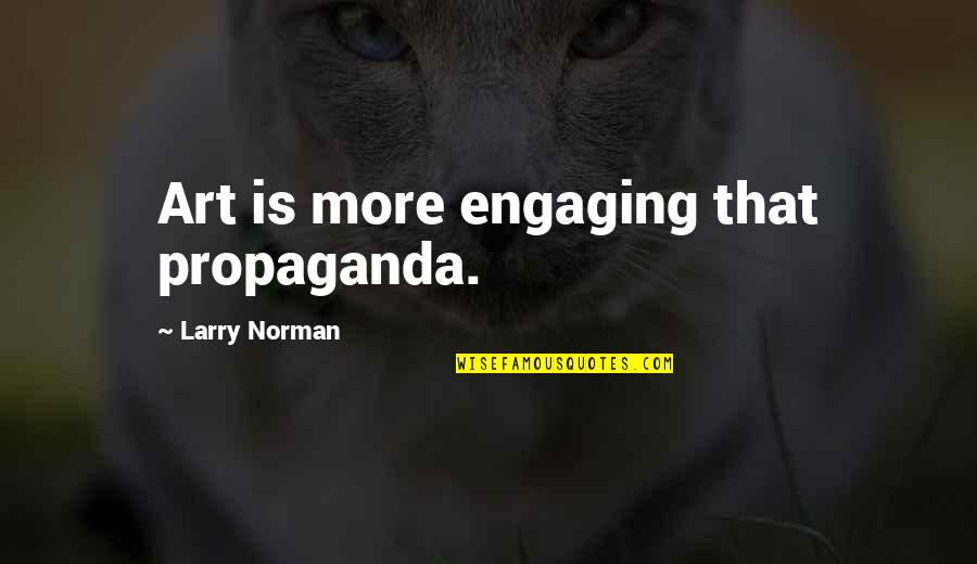 Tools In Toolbox Quotes By Larry Norman: Art is more engaging that propaganda. Tools In Toolbox Quotes By Larry Norman: Art is more engaging that propaganda.