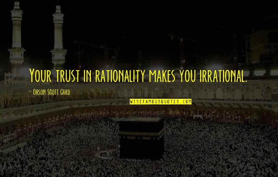 Tools In Toolbox Quotes By Orson Scott Card: Your trust in rationality makes you irrational. Tools In Toolbox Quotes By Orson Scott Card: Your trust in rationality makes you irrational.
