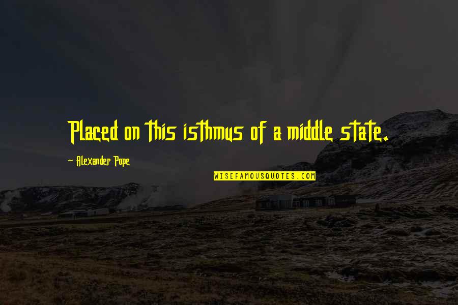 Tools Of Leadership Quotes By Alexander Pope: Placed on this isthmus of a middle state. Tools Of Leadership Quotes By Alexander Pope: Placed on this isthmus of a middle state.