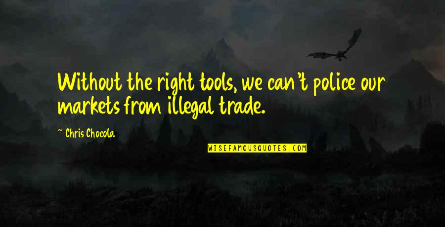 Tools Of The Trade Quotes By Chris Chocola: Without the right tools, we can't police our